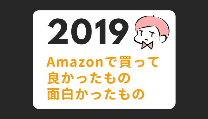 2019年Amazonで買って良かった&面白かったものを紹介するから見て!のアイキャッチ画像