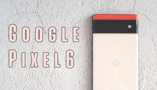 Google Pixel 6 [ピンク:Kinda Coral]レビュー。しばらく使ってみた感想。ぶっちゃけiPhone 12 Proより良かった。